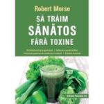 Să trăim sănătos fără toxine - Robert Morse