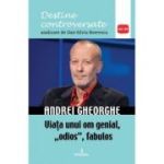 Andrei Gheorghe. Viata unui om genial, odios, fabulos - Dan-Silviu Boerescu