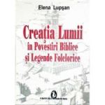 Creatia lumii in povestiri biblice si legende folclorice - Elena Lupsan