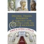 Decebal, Traian, Burebista si iubitele lor: lucrurile care nu s-au spus niciodată - Dan-Silviu Boerescu