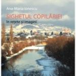 Sighetul copilariei in retete si imagini - Ana-Maria Ionescu