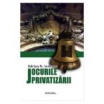 Jocurile privatizarii - Adrian N. Ionescu