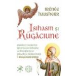 Isihasm si Rugaciune - Studii si exercitii spirituale isihaste ce insufletesc practica neincetata a rugaciunii inimii