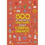 500 de adevăruri uimitoare despre corpul omenesc
