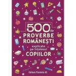 500 de proverbe românești explicate pe înțelesul copiilor