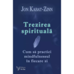 Trezirea spirituală. Cum să practici mindfulnessul în fiecare zi