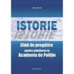 Istorie. Ghid de pregatire pentru admiterea la Academia de Politie