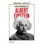 Cum sa gandesti ca Albert Einstein - Daniel Smith