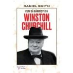 Cum sa gandesti ca Winston Churchill - Daniel Smith