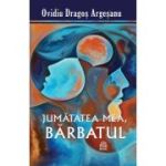 Jumatatea mea, barbatul - Ovidiu Dragos Argesanu