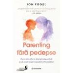 Parenting fara pedepse. Cum sa cultivi o disciplina pozitiva si sa cresti copii capabili si increzatori - Jon Fogel