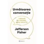 Urmatoarea conversatie. Creeaza conexiune, nu conflicte - Jefferson Fisher