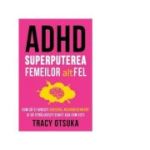 ADHD. Superputerea femeilor altfel. Cum sa-ti iubesti creierul neurodivergent si sa stralucesti exact asa cum esti