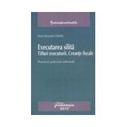 Executare silita. Titluri executorii. Creante fiscale. Practica judiciara adnotata