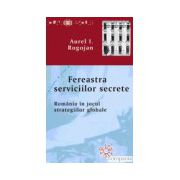 Fereastra serviciilor secrete. Romania in jocul strategiilor globale