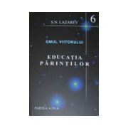 Educatia parintilor. Omul viitorului (Partea a IV-a) vol. 6