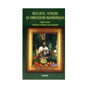 Bucate, vinuri si obiceiuri romanesti. Editie noua, indelung revazuta si mult adaugita