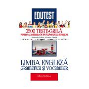 LIMBA ENGLEZA. GRAMATICA SI VOCABULAR. 2500 TESTE-GRILA PENTRU ADMITEREA IN INVATAMANTUL SUPERIOR