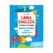 LIMBA ENGLEZA. A RAINBOW OF ENGLISH. MANUAL OPTIONAL PENTRU CLASELE IV-VI