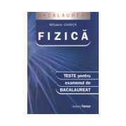 Fizica. Teste pentru examenul de bacalaureat