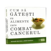 Cum să găteşti cu alimente care combat cancerul