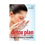 Detox plan. Planul tău de detoxificare. Cum să-ţi purifici corpul mintea şi emoţiile