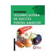 Legumicultura de succes pentru amatori