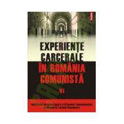 Experiente carcerale in Romania comunista. Volumul al VI-lea