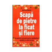 Scapa de pietre la ficat si fiere. Un puternic instrument pentru redobandirea sanatatii si a starii de bine