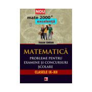 MATEMATICA. PROBLEME PENTRU EXAMENE SI CONCURSURI SCOLARE. CLASELE IX-XII