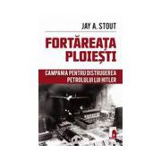 Fortareata Ploiesti. Campania pentru distrugerea petrolului lui Hitler