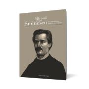 Marturii despre Eminescu. Povestea unei vieti spusa de contemporani