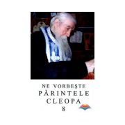 Ne vorbeste Parintele Cleopa (vol 8)