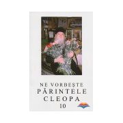 Ne vorbeste Parintele Cleopa (vol 10)