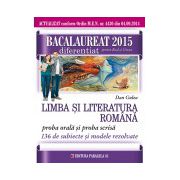 BACALAUREAT 2015. LIMBA SI LITERATURA ROMANA. 136 DE SUBIECTE SI MODELE REZOLVATE