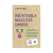Inevitabila noastra umbră. Specificul şi dilemele psihiatriei
