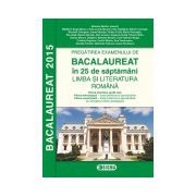 Pregatirea examenului de BACALAUREAT 2015 in 25 de saptamani. LIMBA SI LITERATURA ROMANA - profil real