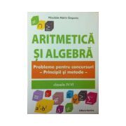 Aritmetica si algebra. Probleme pentru concursuri clasele IV-VI. Principii si metode