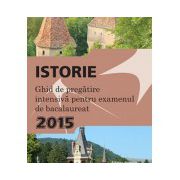 Istorie. Ghid de pregatire intensiva pentru examenul de bacalaureat 2015