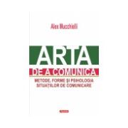 Arta de a comunica. Metode, forme si psihologia situatiilor de comunicare