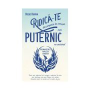 RIDICĂ-TE din propria ta cenuşă, mai PUTERNIC ca oricând