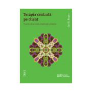 Terapia centrată pe client. Practica ei actuală, implicaţii și teorie