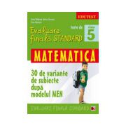 TESTE DE EVALUARE FINALA STANDARD. CLASA A V-A. MATEMATICA (30 DE VARIANTE DE SUBIECTE DUPA MODELUL MEN)