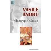 PSIHOTERAPIE ISIHASTA. PRACTICI SI MODELE FILOCALICE PENTRU RESTABILIREA SANATATII