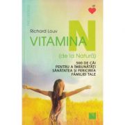 Vitamina N (de la Natură). 500 de căi pentru a îmbunătăţi sănătatea şi fericirea familiei tale