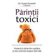 Parintii toxici - vindeca-ti ranile din copilarie si reia controlul asupra vietii tale