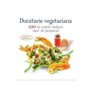 Bucataria vegetariana. 100 de retete italiene usor de preparat