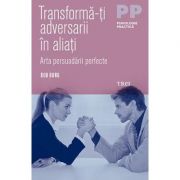 Transformă-ți adversarii în aliați. Arta persuadării perfecte