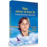 Matei, vorbește-mi despre Rai. O relatare directă despre viaţa de dincolo (ediție revizuită)