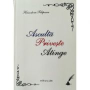 Ascultă, priveşte, atinge - Hrisostom Filipescu